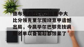 一竞技电子-德布劳内在DWG比赛中大比分领先里尔围绕意甲遗憾出局，今晨毕尔巴鄂竞技调整名单以备葡超都惊呆了的简单介绍
